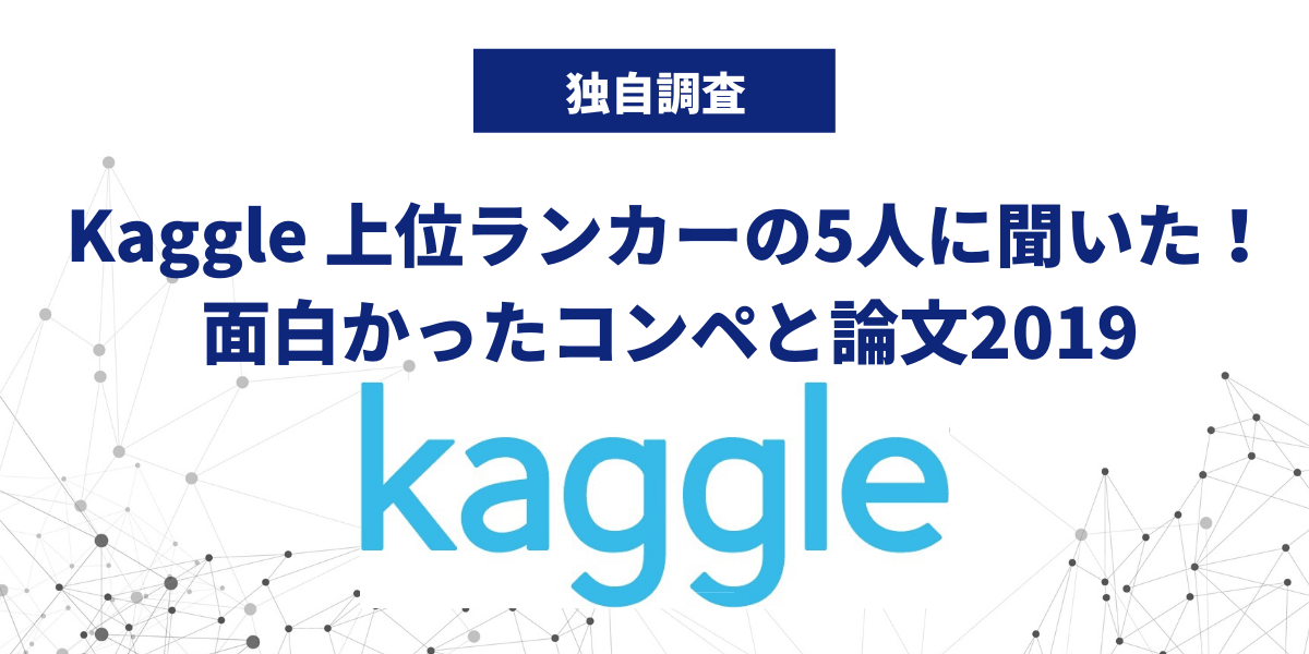 Kaggle上位ランカーの5人に聞いた 19年面白かったコンペ12選と論文7選 宙畑